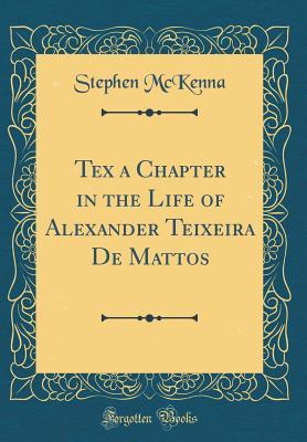 Tex A Chapter In The Life Of Alexander Teixeira De Mattos By Stephen Mckenna