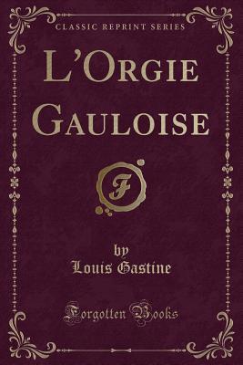 L'Orgie Gauloise (Classic Reprint)