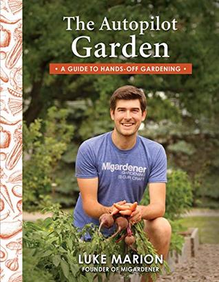 The Autopilot Garden: MIGardener's Guide to Hands-off Gardening (Kindle Edition)