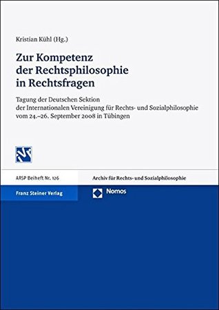 Zur Kompetenz der Rechtsphilosophie in Rechtsfragen. Tagung der Deutschen Sektion der Internationalen Vereinigung für Rechts- und Sozialphilosophie vom 24.-26. September 2008 in Tübingen