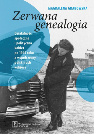 Zerwana genealogia. Działalność społeczna i polityczna kobiet po 1945 roku a współczesny polski ruch kobiecy (Paperback)