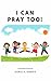 I Can Pray Too! A Kid's Boo...