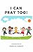 I Can Pray Too! A Kid's Book of Prayers by Doris Harris