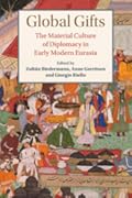 Global Gifts: The Material Culture of Diplomacy in Early Modern Eurasia