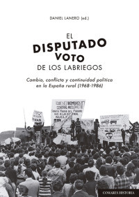 El disputado voto de los labriegos : cambio, conflicto y continuidad política en la España rural (1968-1986)