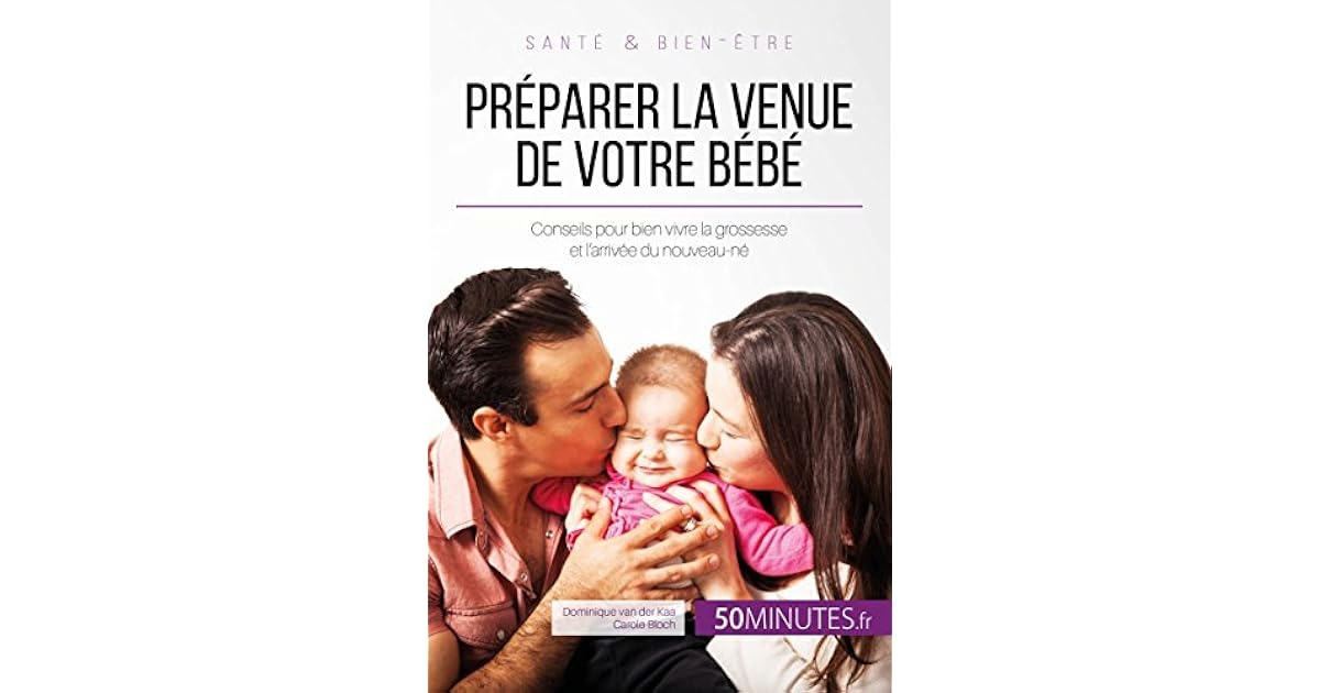 Preparer La Venue De Votre Bebe Conseils Pour Bien Vivre La Grossesse Et L Arrivee Du Nouveau Ne By Dominique Van Der Kaa