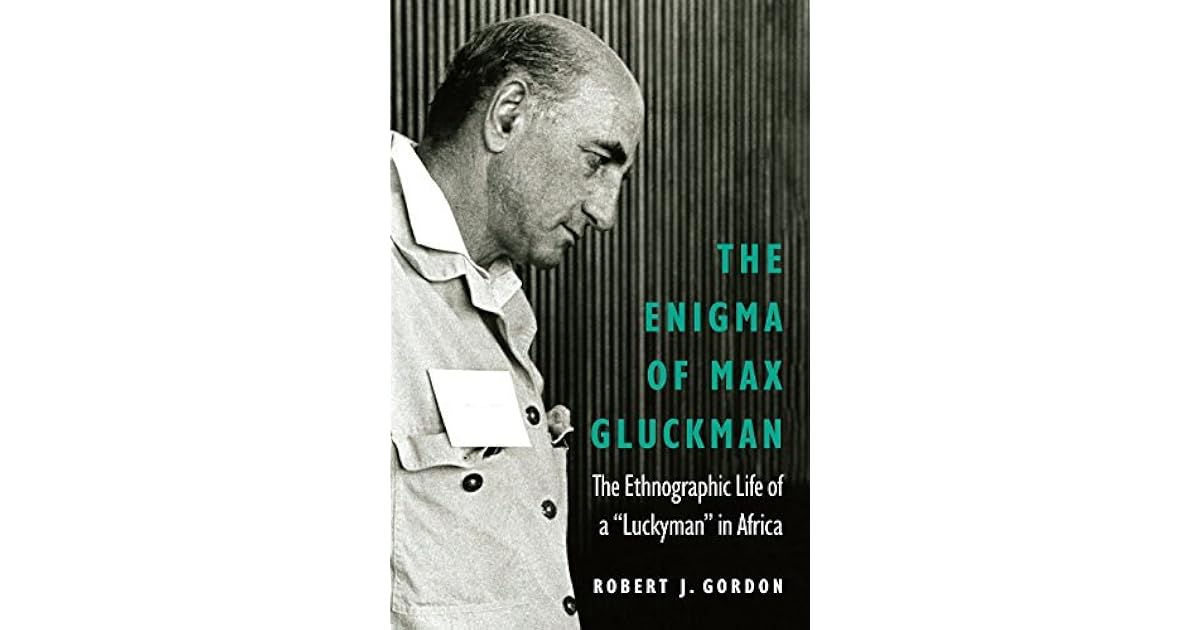 The Enigma of Max Gluckman: The Ethnographic Life of a "Luckyman" in