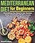 Mediterranean Diet for Beginners: Everything You Need to Get Started. Easy and Healthy Mediterranean Diet Recipes for Weight Loss