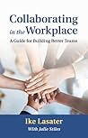 Collaborating in the Workplace: A Guide for Building Better Teams