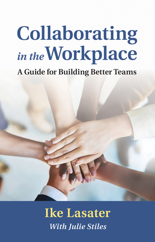Collaborating in the Workplace: A Guide for Building Better Teams (Paperback)