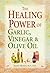 The Healing Power of Garlic, Vinegar & Olive Oil