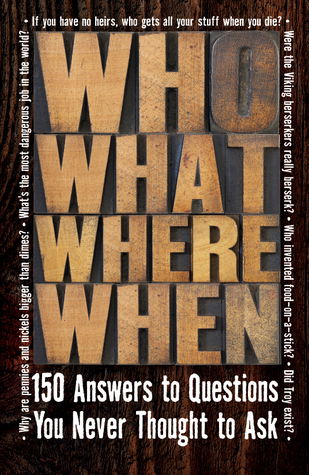 Who What When When: 150 Answers to Questions You Never Thought To Ask