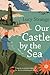 Our Castle by the Sea
