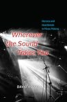Wherever the Sound Takes You: Heroics and Heartbreak in Music Making