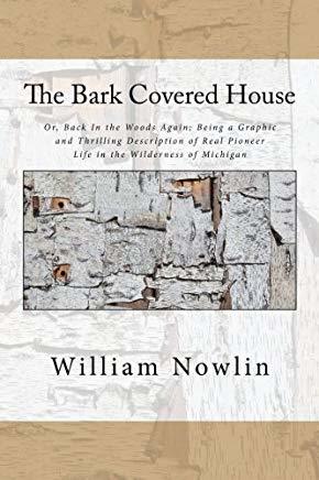 The Bark Covered House Or, Back In the Woods Again; Being a Graphic and Thrilling Description of Real Pioneer Life in the Wilderness of Michigan (Kindle Edition)