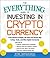 The Everything Guide to Investing in Cryptocurrency: From Bitcoin to Ripple, the Safe and Secure Way to Buy, Trade, and Mine Digital Currencies (Everything® Series)