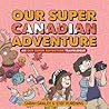 Our Super Canadian Adventure by Sarah Graley