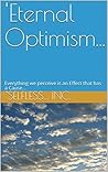 'Eternal Optimism...: Everything we perceive is an Effect that has a Cause in our Human Nature Pattern (Textbook Addition 1) 'Eternal Optimism...: Everything we perceive is an Effect that has a Cause in our Human Nature Pattern (Textbook Addition 1)