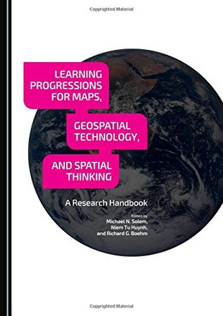 Learning Progressions for Maps, Geospatial Technology, and Spatial Thinking: A Research Handbook