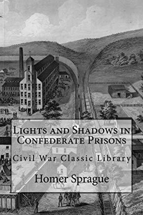 Lights and Shadows in Confederate Prisons A Personal Experience, 1864-5