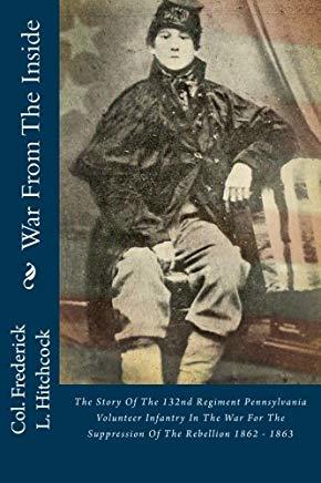 War from the Inside The Story of the 132nd Regiment Pennsylvania Volunteer Infantry in the War for the Suppression of the Rebellion, 1862-1863 (Kindle Edition)