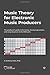 Music Theory for Electronic Music Producers by J. Anthony Allen