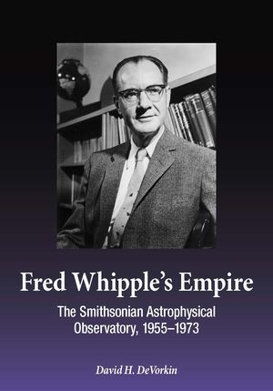 Fred Whipple's Empire: The Smithsonian Astrophysical Observatory, 1955-1973