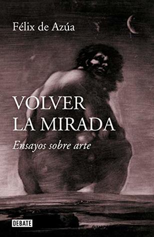 Volver la mirada: Ensayos sobre arte (Spanish Edition)