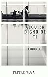 Alguien digno de ti: Libro 1 (Spanish Edition) Alguien digno de ti: Libro 1 (Spanish Edition)