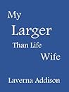 My Larger Than Life Wife by Laverna Addison