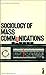 Sociology of Mass Communica...