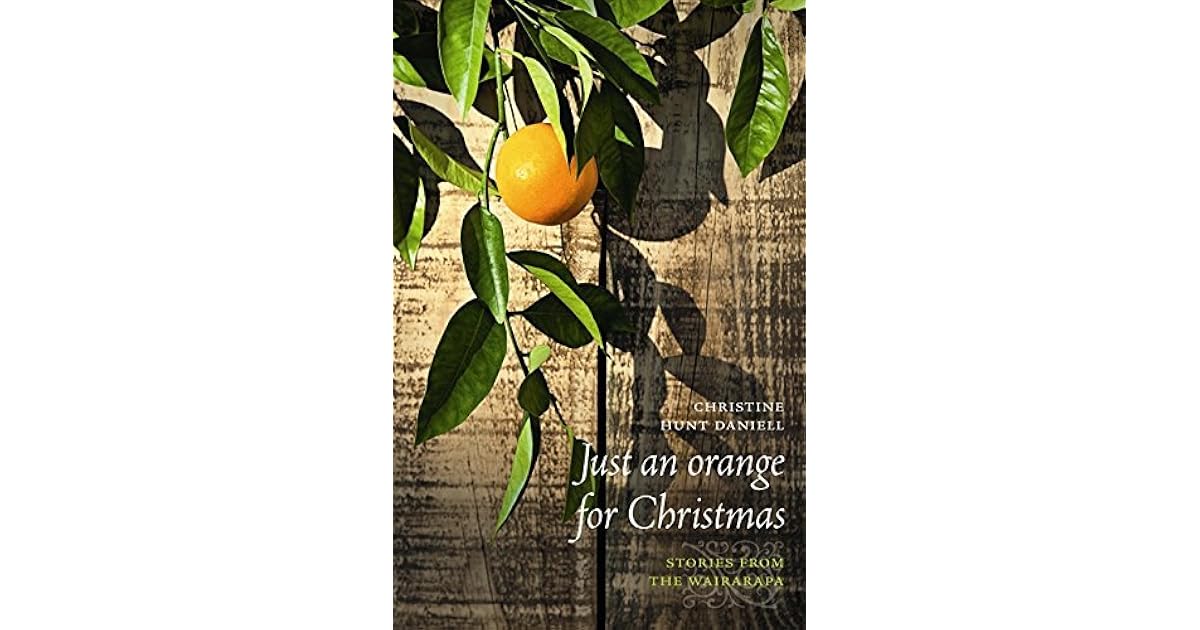 Just an Orange for Christmas Stories from the Wairarapa by Christine