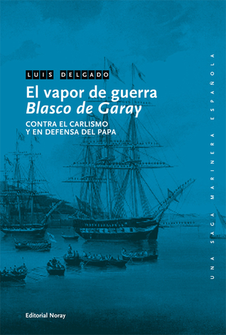 El vapor de guerra Blasco de Garay. Contra el carlismo y en defensa del Papa (Una Saga Marinera Española #25)