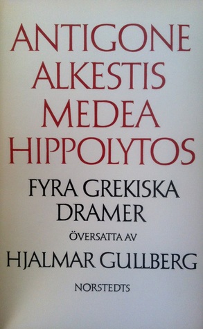 Antigone / Alkestis / Medea / Hippolytos ; Fyra grekiska dramer översatta av Hjalmar Gullberg