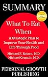 Summary: What To Eat When: A Strategic Plan to Improve Your Health and Life Through Food