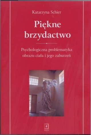Piękne brzydactwo. Psychologiczna problematyka obrazu ciała i jego zaburzeń