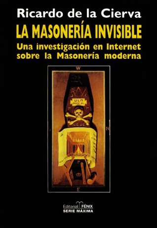 La Masoneria Invisible/ The Invisible Masonry: Una Investigacion En Internet Sobre La Masoneria Moderna/ an Internet Investigation About Modern Masonry (Spanish Edition)