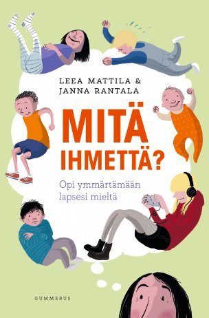 Mitä ihmettä? - Opi ymmärtämään lapsesi mieltä