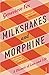 Milkshakes and Morphine: A Memoir of Love and Loss