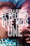 El peligro que nos une by Priscila Serrano
