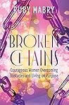 Broken Chains: Courageous Women Overcoming Obstacles and Living on Purpose