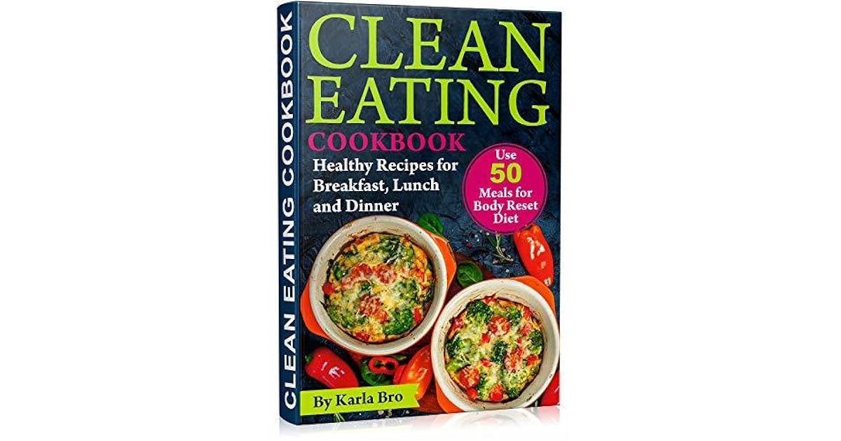 Clean Eating Cookbook Healthy Recipes for Breakfast, Lunch and Dinner. Use 50 meals for Body