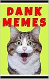 Memes: Dank Memes...
