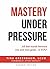 Mastery Under Pressure: All...