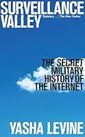 Surveillance Valley: The Secret Military History of the Internet