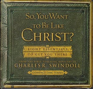 So You Want to Be Like Christ: Eight Essentials to Get You There