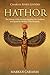 Hathor: The History of the Ancient Egyptian Sky Goddess and Symbolic Mother of the Pharaohs