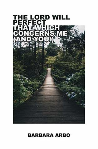The Lord Will Perfect that Which Concerns Me (and You!)