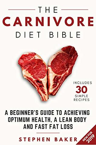 The Carnivore Diet Bible: A Beginner’s Guide To Achieving Optimum Health, A Lean Body And Fast Fat Loss (Kindle Edition)