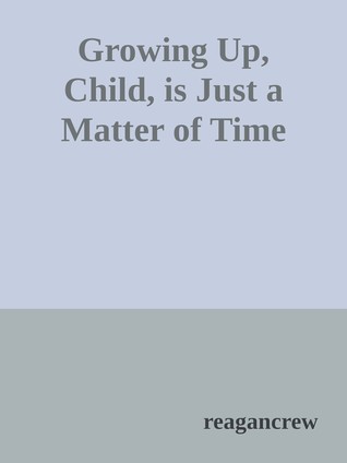 Growing Up, Child, Is Just a Matter of Time (ebook)